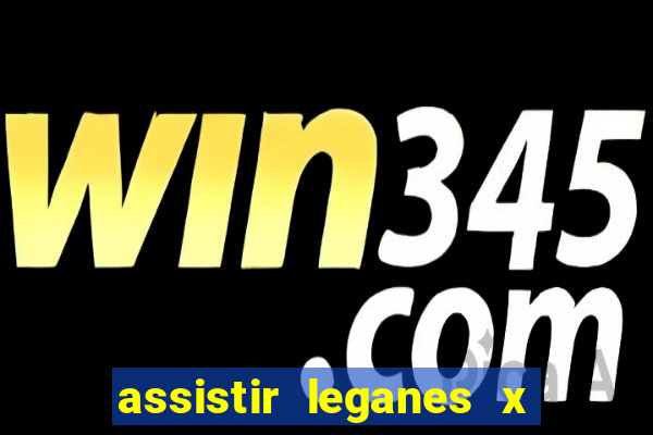 assistir leganes x real madrid ao vivo online gratis